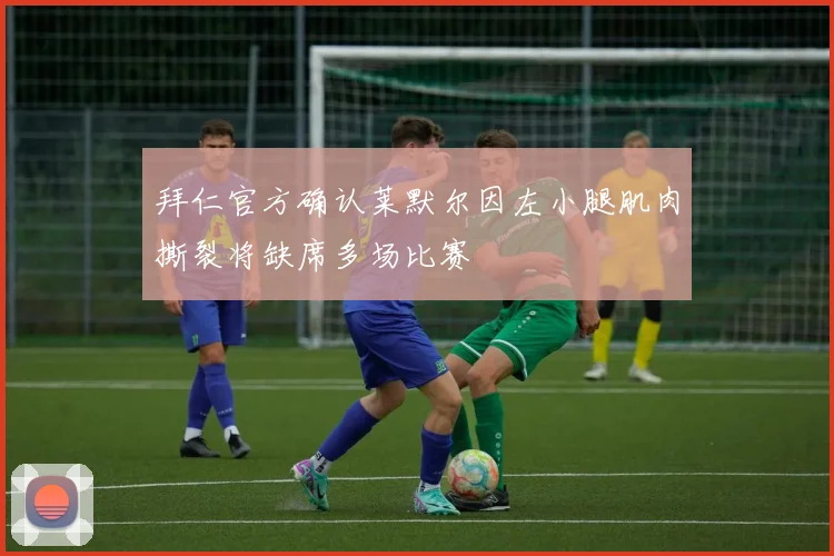 拜仁官方确认莱默尔因左小腿肌肉撕裂将缺席多场比赛