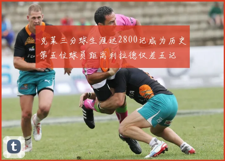 克莱三分球生涯达2800记成为历史第五位球员距离利拉德仅差五记